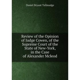 

Книга Review of the Opinion of Judge Cowen, of the Supreme Court of the State of New-York, in the Case of Alexander Mcleod