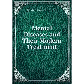 

Книга Mental Diseases and Their Modern Treatment