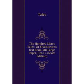

Книга The Hundred Merry Tales: Or Shakspeare's Jest Book. On Large Paper, Cm.17. (Scots Edition)