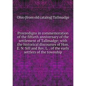 

Книга Proceedigns in commemoration of the fiftieth anniversary of the settlement of Tallmadge; with the historical discourses of Hon. E. N. Sill and R