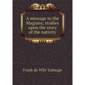 

Книга A message to the Magians; studies upon the story of the nativity