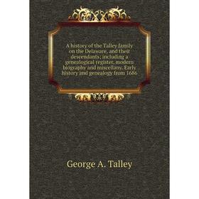 

Книга A history of the Talley family on the Delaware, and their descendants; including a genealogical register, modern biography and miscellany. Early