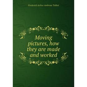 

Книга Moving pictures, how they are made and worked