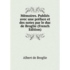 

Книга Mémoires Publiés avec une préface et des notes par le duc de Broglie