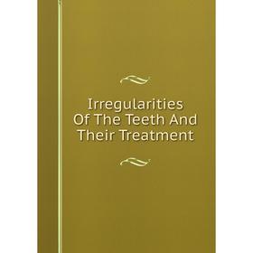 

Книга Irregularities Of The Teeth And Their Treatment