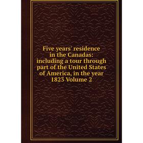 

Книга Five years' residence in the Canadas: including a tour through part of the United States of America, in the year 1823 Volume 2