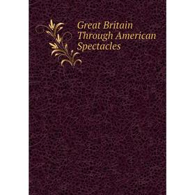 

Книга Great Britain Through American Spectacles