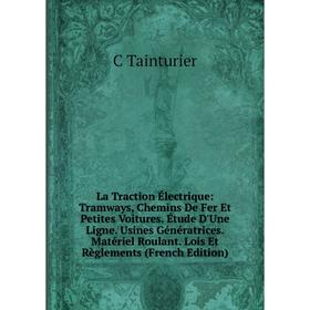 

Книга La Traction Électrique: Tramways, Chemins De Fer Et Petites Voitures Étude D'Une Ligne Usines Génératrices Matériel Roulant Lois Et Règlements (