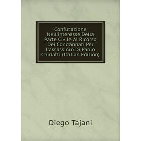 

Книга Confutazione Nell'interesse Della Parte Civile Al Ricorso Dei Condannati Per L'assassinio Di Paolo Chiriatti (Italian Edition)