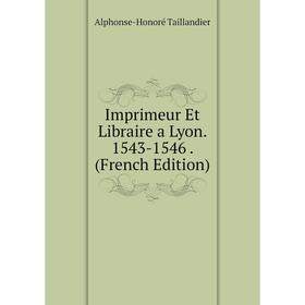 

Книга Imprimeur Et Libraire a Lyon. 1543-1546. (French Edition)