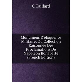 

Книга Monumens D'éloquence Militaire, Ou Collection Raisonnée Des Proclamations De Napoléon Bonaparte
