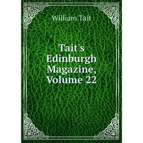 

Книга Tait's Edinburgh Magazine, Volume 22