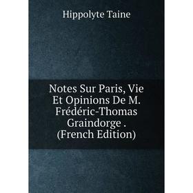 

Книга Notes Sur Paris, Vie Et Opinions De M Frédéric-Thomas Graindorge