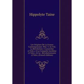 

Книга Les Origines de la France contemporaine: Ptie T Iii-Viii La Révolution: I L'anarchie (2 Vols) Ii La Conquête Jacobine (2 Vols) Iii Le Révolut