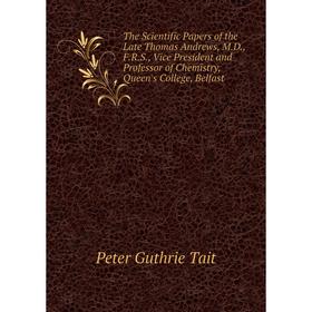 

Книга The Scientific Papers of the Late Thomas Andrews, M.D., F.R.S., Vice President and Professor of Chemistry, Queen's College, Belfast