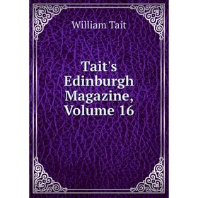 

Книга Tait's Edinburgh Magazine, Volume 16