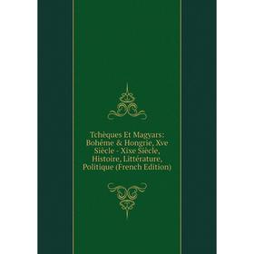 

Книга Tchèques Et Magyars: Bohême Hongrie, Xve Siècle - Xixe Siècle, Histoire, Littérature, Politique (French Edition)