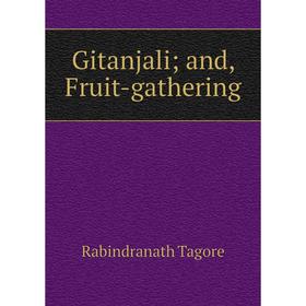 

Книга Gitanjali; and, Fruit-gathering