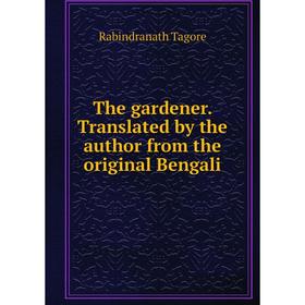 

Книга The gardener. Translated by the author from the original Bengali