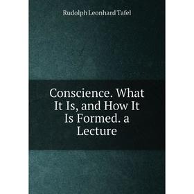 

Книга Conscience. What It Is, and How It Is Formed. a Lecture