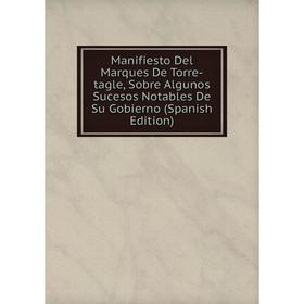 

Книга Manifiesto Del Marques De Torre-tagle, Sobre Algunos Sucesos Notables De Su Gobierno