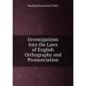 

Книга Investigations Into the Laws of English Orthography and Pronunciation