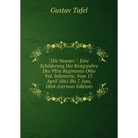 

Книга Die Neuner.: Eine Schilderung Der Kriegsjahre Des 9Ten Regiments Ohio Vol. Infanterie, Vom 17. April 1861 Bis 7. Juni, 1864 (German Edition)