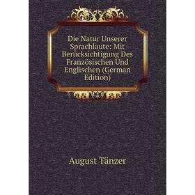 

Книга Die Natur Unserer Sprachlaute: Mit Berücksichtigung Des Französischen Und Englischen (German Edition)