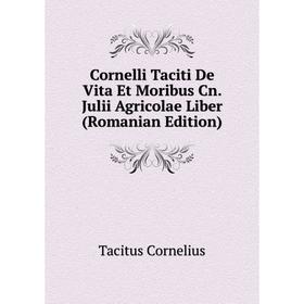 

Книга Cornelli Taciti De Vita Et Moribus Cn. Julii Agricolae Liber (Romanian Edition)