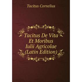 

Книга Tacitus De Vita Et Moribus Iulii Agricolae (Latin Edition)