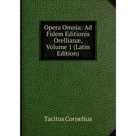 

Книга Opera Omnia: Ad Fidem Editionis Orellianæ, Volume 1
