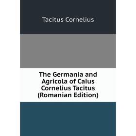 

Книга The Germania and Agricola of Caius Cornelius Tacitus (Romanian Edition)