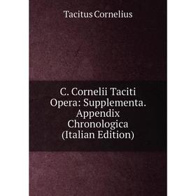 

Книга C. Cornelii Taciti Opera: Supplementa. Appendix Chronologica (Italian Edition)