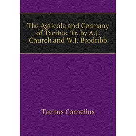 

Книга The Agricola and Germany of Tacitus. Tr. by A.J. Church and W.J. Brodribb