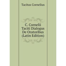 

Книга C. Cornelii Taciti Dialogus De Oratoribus (Latin Edition)