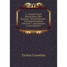 

Книга C. Cornelii Taciti Historiarum Libri Quinque. Textum Recogn., Animadversionibus Instruxit T. Kiesslingius (Latin Edition)