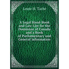 

Книга A Legal Hand-Book and Law-List for the Dominion of Canada and a Book of Parliamentary and General Information