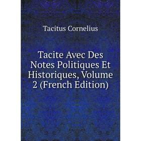 

Книга Tacite Avec Des Notes Politiques Et Historiques, Volume 2 (French Edition)