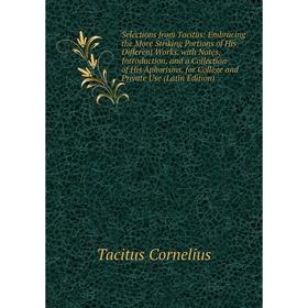 

Книга Selections from Tacitus: Embracing the More Striking Portions of His Different Works. with Notes, Introduction, and a Collection of His Aphorism