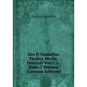 

Книга Des P. Corenlius Tacitus Werke. Deutsch Von C.L. Roth. 7 Bdchen (German Edition)
