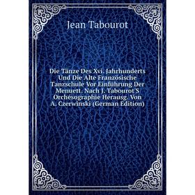 

Книга Die Tänze Des Xvi. Jahrhunderts Und Die Alte Französische Tanzschule Vor Einführung Der Menuett. Nach J. Tabourot'S Orchésographie Herausg. Von