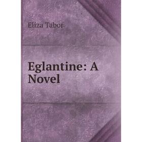 

Книга Eglantine: A Novel