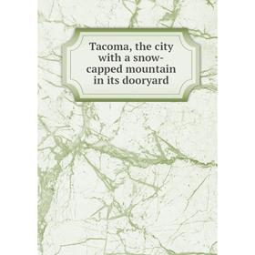 

Книга Tacoma, the city with a snow-capped mountain in its dooryard