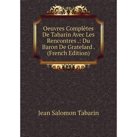 

Книга Oeuvres complètes De Tabarin Avec Les Rencontres: Du Baron De Gratelard