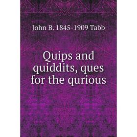 

Книга Quips and quiddits, ques for the qurious