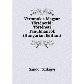 

Книга Vértanuk a Magyar Történetbl: Történeti Tanulmányok (Hungarian Edition)