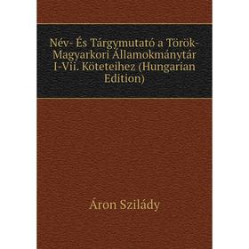 

Книга Név- És Tárgymutató a Török-Magyarkori Államokmánytár I-Vii Köteteihez (Hungarian Edition)