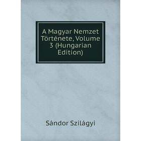 

Книга A Magyar Nemzet Története, Volume 3 (Hungarian Edition)