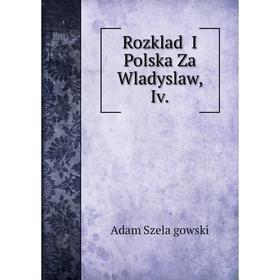 

Книга Rozklad I Polska Za Wladyslaw, Iv.