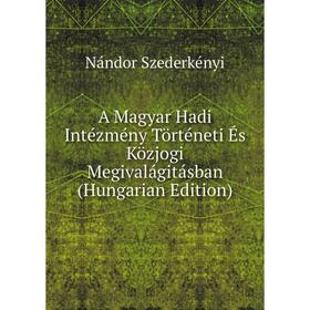 

Книга A Magyar Hadi Intézmény Történeti És Közjogi Megivalágitásban (Hungarian Edition)